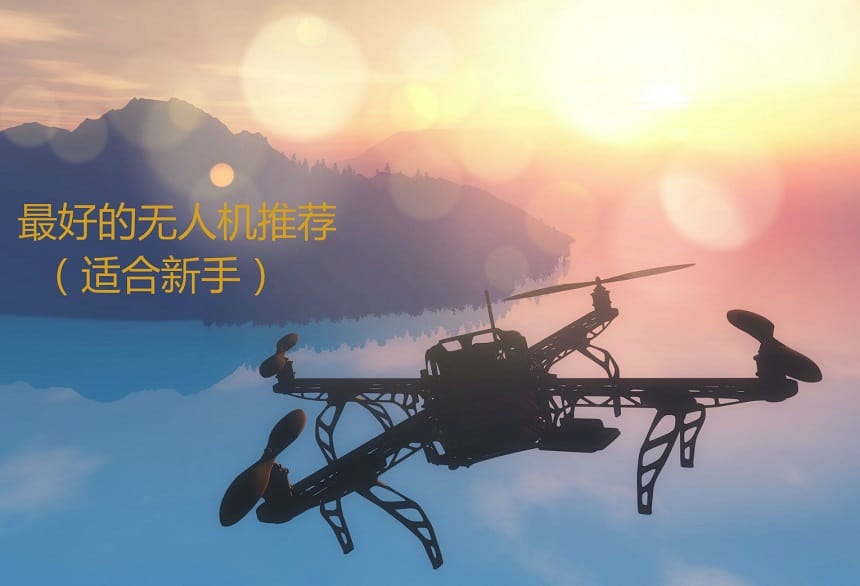 最好的初学者无人机推荐21丨初学者版 高端定制优选丨优选吧